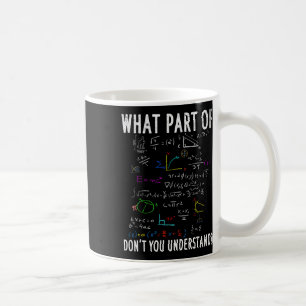 What Part Of Don't You Understand For Math Teacher Coffee Mug