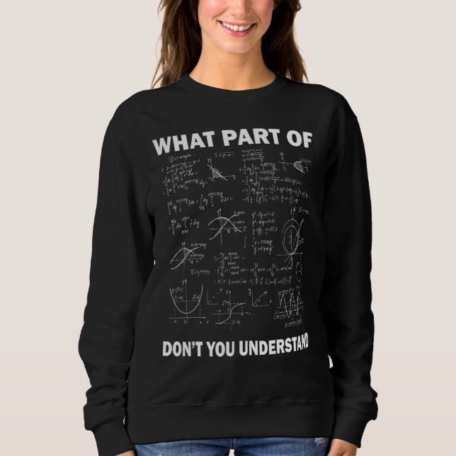 What Part Of Don't You Understand Funny Math Teach Sweatshirt (Front)