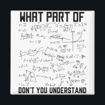 What Part Of Don't You Understand Magnet<br><div class="desc">This funny MATH graphic design What Part Of Don't You Understand is a great gifts for math teachers. MATH geek makes a cool gift for people interested in algebra,  geometry,  trigonometry and calculus.</div>