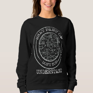 What Part Of Don't You Understand , Math Teacher Sweatshirt