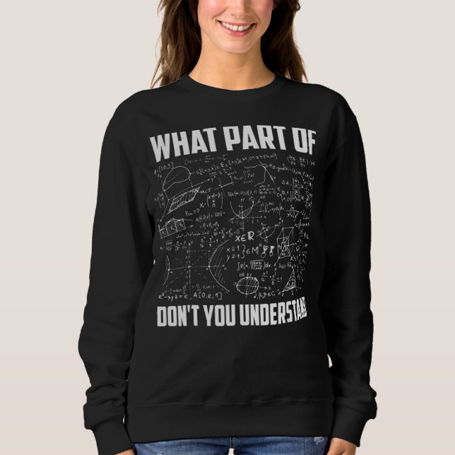 What Part Of Don't You Understand  Math Teacher Sweatshirt (Front)