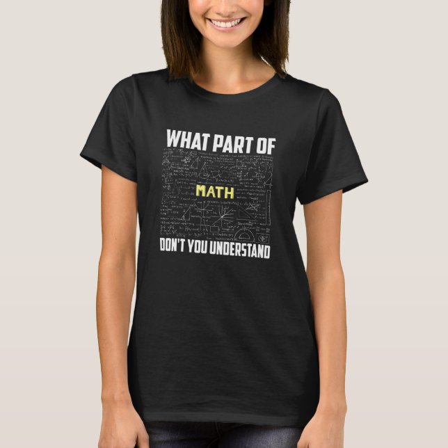 What Part Of Don't You Understand  Math Teacher T-Shirt (Front)