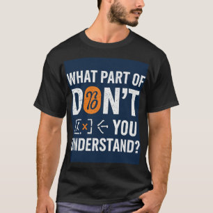 What Part Of Don't You Understand! T-Shirt