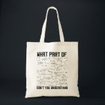 What Part Of Don't You Understand Tote Bag<br><div class="desc">This funny MATH graphic design What Part Of Don't You Understand is a great gifts for math teachers. MATH geek makes a cool gift for people interested in algebra,  geometry,  trigonometry and calculus.</div>