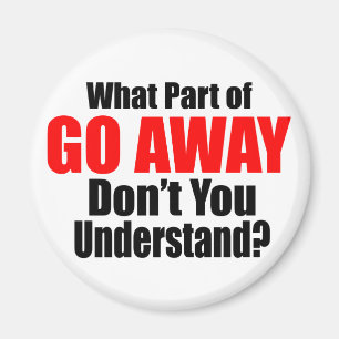 What Part of Go Away Magnet