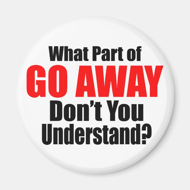 What Part of Go Away Magnet (Front)