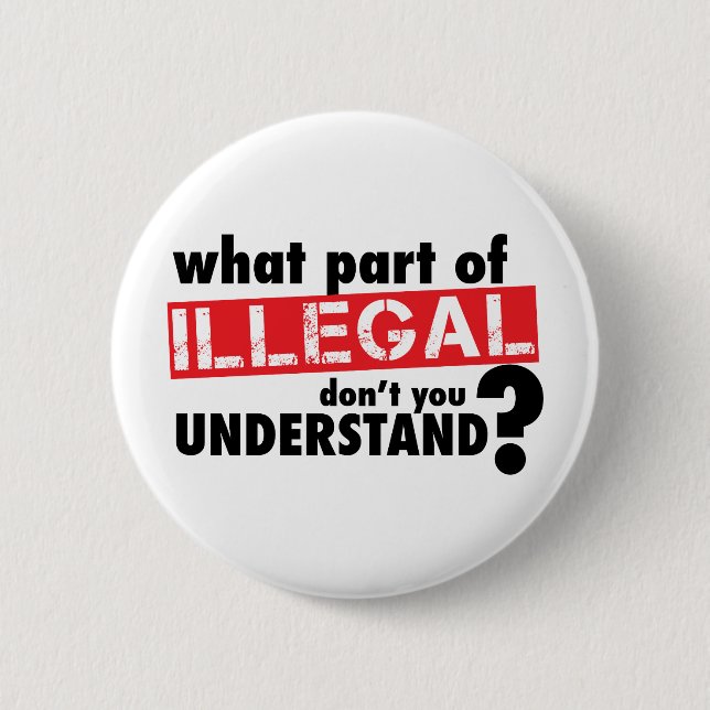 What Part of Illegal Don't You Understand 6 Cm Round Badge (Front)