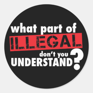 What Part of Illegal Don't You Understand Classic Round Sticker