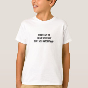 What part of "I'm not listening"-Teen Humour T-Shirt