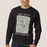 What Part Of Math Don't You Understand Math Genius Sweatshirt<br><div class="desc">What Part Of Math Don't You Understand Math Genius</div>