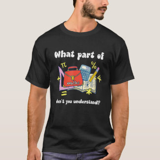 What part of math don't you understand T-Shirt