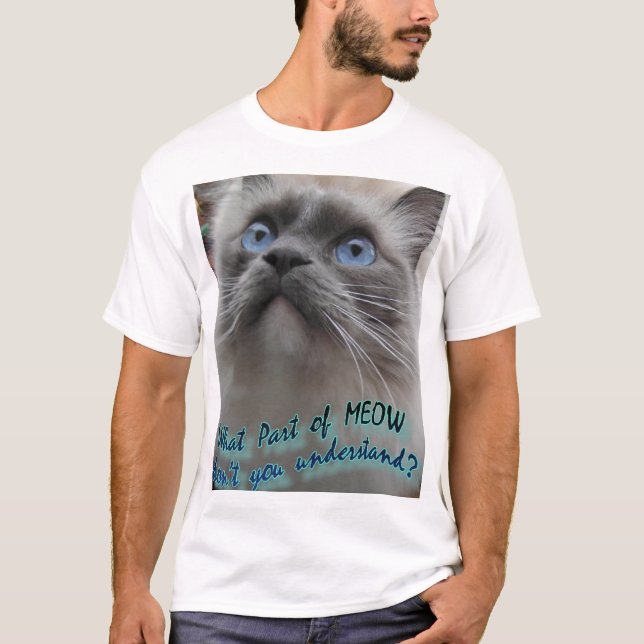 What part of Meow don't you understand? T-Shirt (Front)