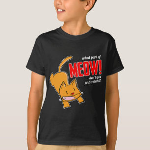 What part of meow don't you understand? T-Shirt