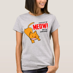 What part of meow don't you understand? T-Shirt
