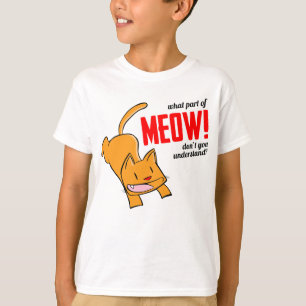 What part of meow don't you understand? T-Shirt