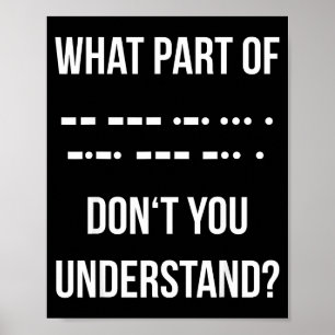 What Part Of Morse Code Don't You Unterstand _ Ham Poster