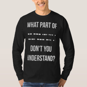 What Part Of Morse Code Don't You Unterstand Ham R T-Shirt