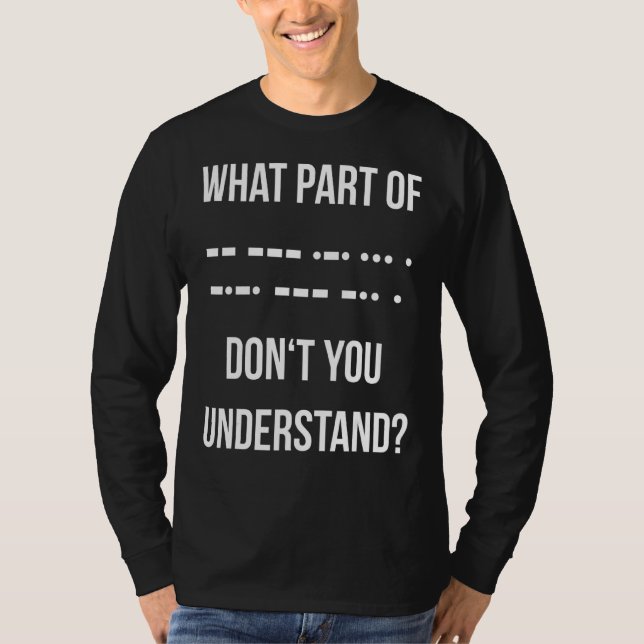 What Part Of Morse Code Don't You Unterstand Ham R T-Shirt (Front)