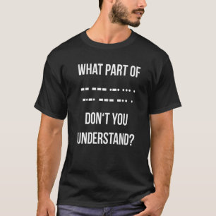 What Part Of Morse Code Don't You Unterstand Ham R T-Shirt