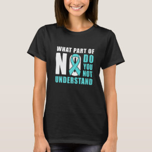 What Part Of No Do You Not Understand Teal Ribbon T-Shirt