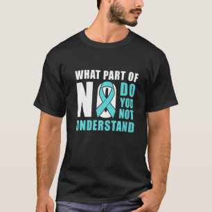 What Part Of No Do You Not Understand Teal Ribbon T-Shirt
