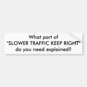 What part of"SLOWER TRAFFIC KEEP RIGHT"do you n... Bumper Sticker
