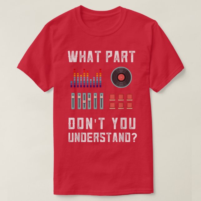 What Part Of This You Don't Understand Music Dj 33 T-Shirt (Design Front)