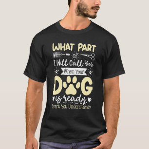 What Part Of Will Call You   Dog Grooming Dog Groo T-Shirt