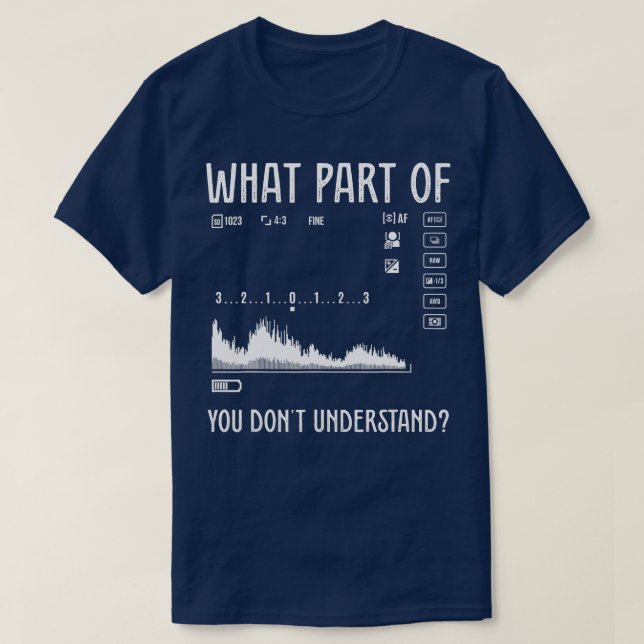 What Part Of You Dont Understand Design For Photog T-Shirt (Design Front)