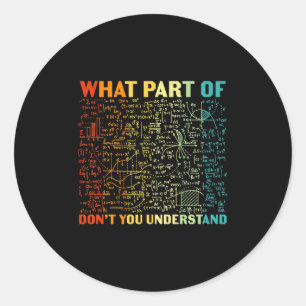 What Part Of You Dont Understand Mathematics Math  Classic Round Sticker
