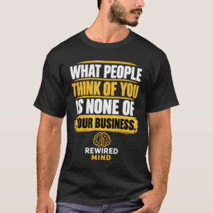 "What People Think of You Is None of Your Business T-Shirt