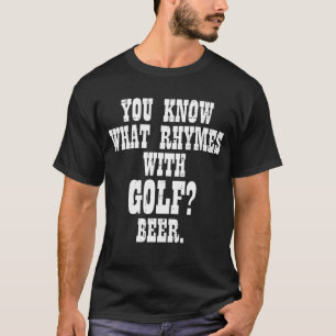 What Rhymes With Golf Beer Funny Golfing Golfer Me T-Shirt