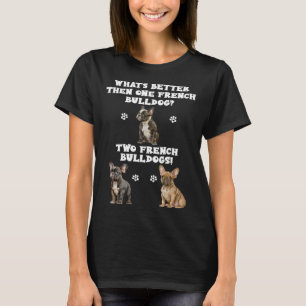 What s better than a french bulldog  idea T-Shirt