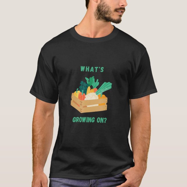 What s growing on Gardening designed 1 T-Shirt (Front)