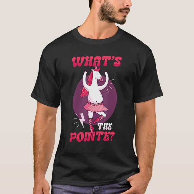 What s The Pointe Unicorn Ballerina Ballet Balleri T-Shirt (Front)