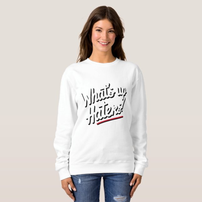What’s Up, Haters? Sweatshirt (Front Full)