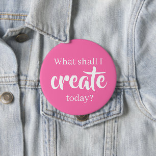 What Shall I Create Today? Pin-On Button