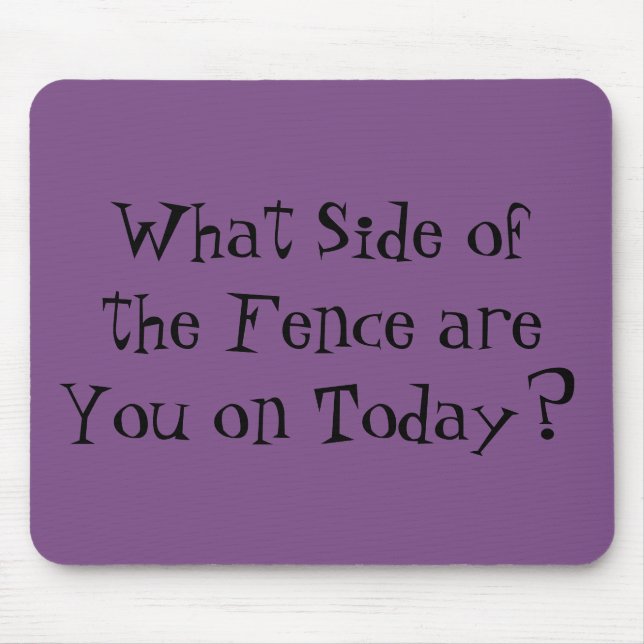 "What Side of the Fence are You on Today?" Mouse Mat (Front)