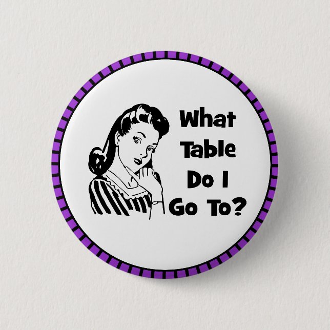 What Table Do I Go To? 6 Cm Round Badge (Front)