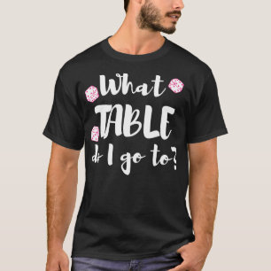 What Table Do I Go To Bunco Dice Night T-Shirt