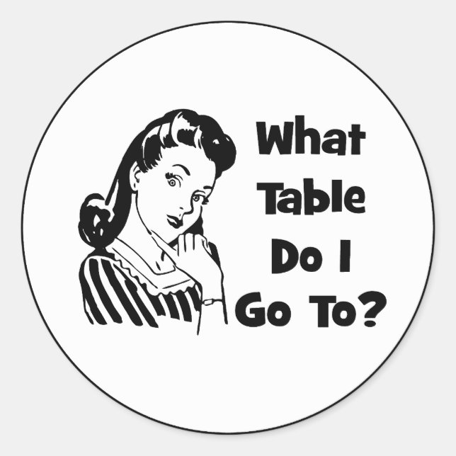 What Table Do I Go To? Classic Round Sticker (Front)