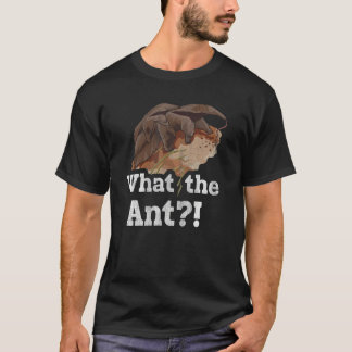 What The Ant  Pun For An Ant Expert T-Shirt