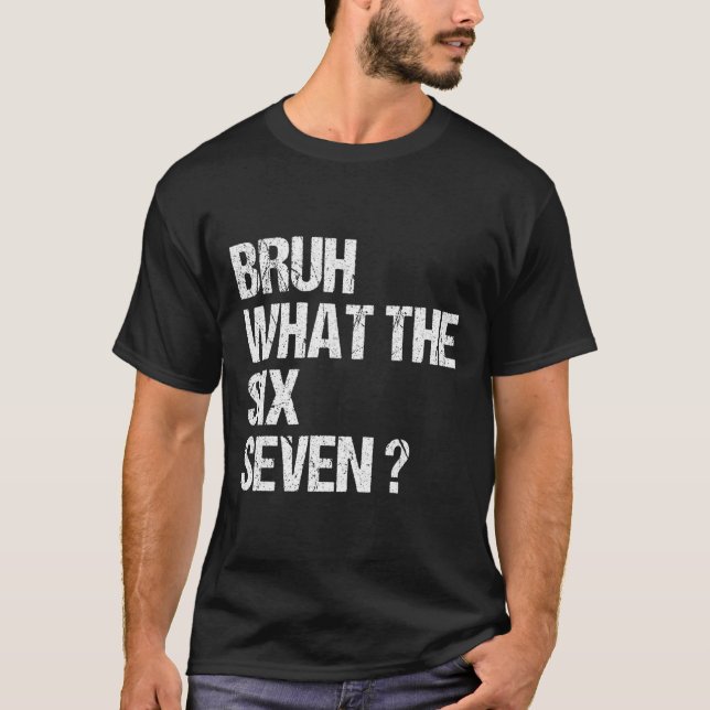 What The Bruh 67 Meme Funny Six Seven Gen Alpha Sl T-Shirt (Front)