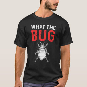 What The Bug Exterminator Pest Control T-Shirt