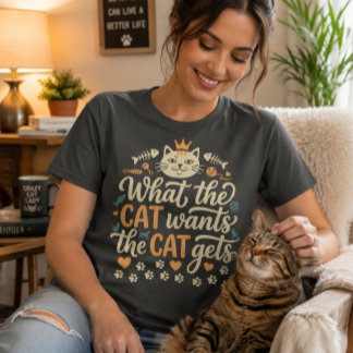 What the Cat Wants The Cat Gets Funny Cat Lover T-Shirt