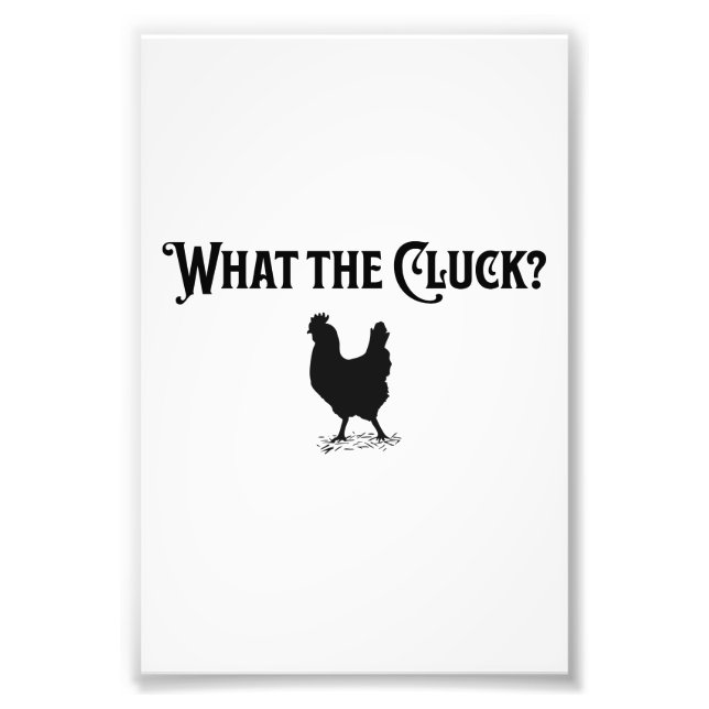 What the Cluck Photo Print (Front)