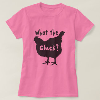 What the Cluck? T-Shirt