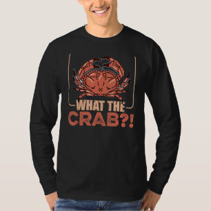 What The Crab Quote For A Crab Fan T-Shirt