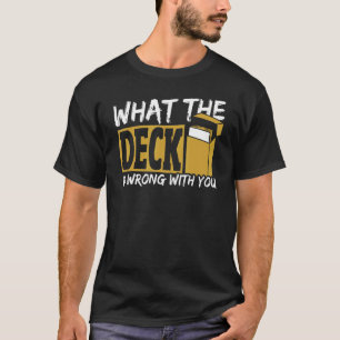 What The Deck Is Wrong With You Trading Card Game  T-Shirt