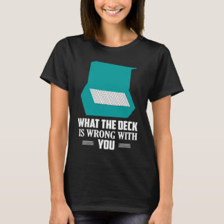 What The Deck is Wrong With You Trading Cards TCG  T-Shirt